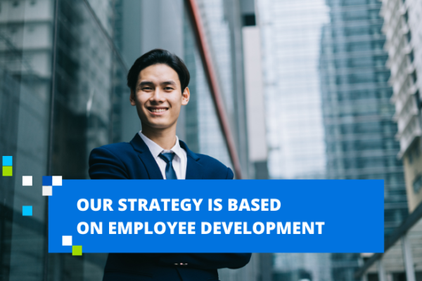 OUR STRATEGY IS BASED ON EMPLOYEE DEVELOPMENT