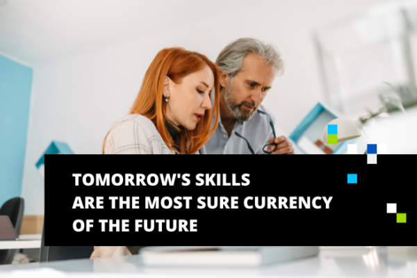 TOMORROW'S SKILLS ARE THE MOST SURE CURRENCY OF THE FUTURE