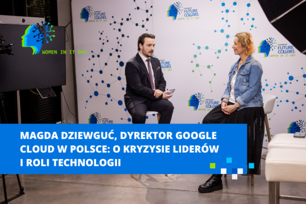Magda Dziewguć, Dyrektor Google Cloud w Polsce: o kryzysie liderów i roli technologii